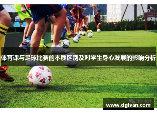 体育课与足球比赛的本质区别及对学生身心发展的影响分析