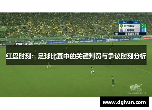 红盘时刻：足球比赛中的关键判罚与争议时刻分析