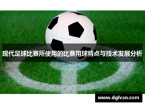 现代足球比赛所使用的比赛用球特点与技术发展分析