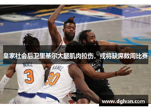 皇家社会后卫里基尔大腿肌肉拉伤，或将缺席数周比赛