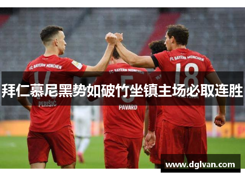拜仁慕尼黑势如破竹坐镇主场必取连胜