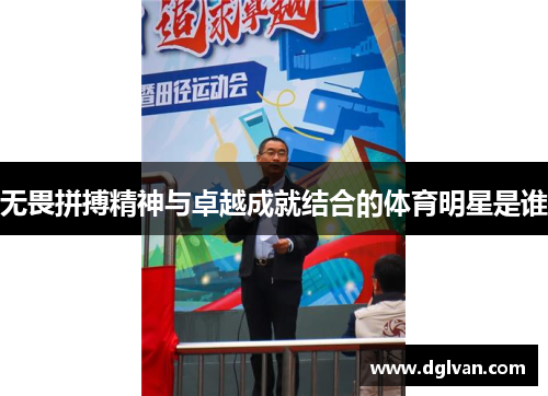 无畏拼搏精神与卓越成就结合的体育明星是谁
